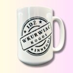 Kubek idz wkurzac kogos innego