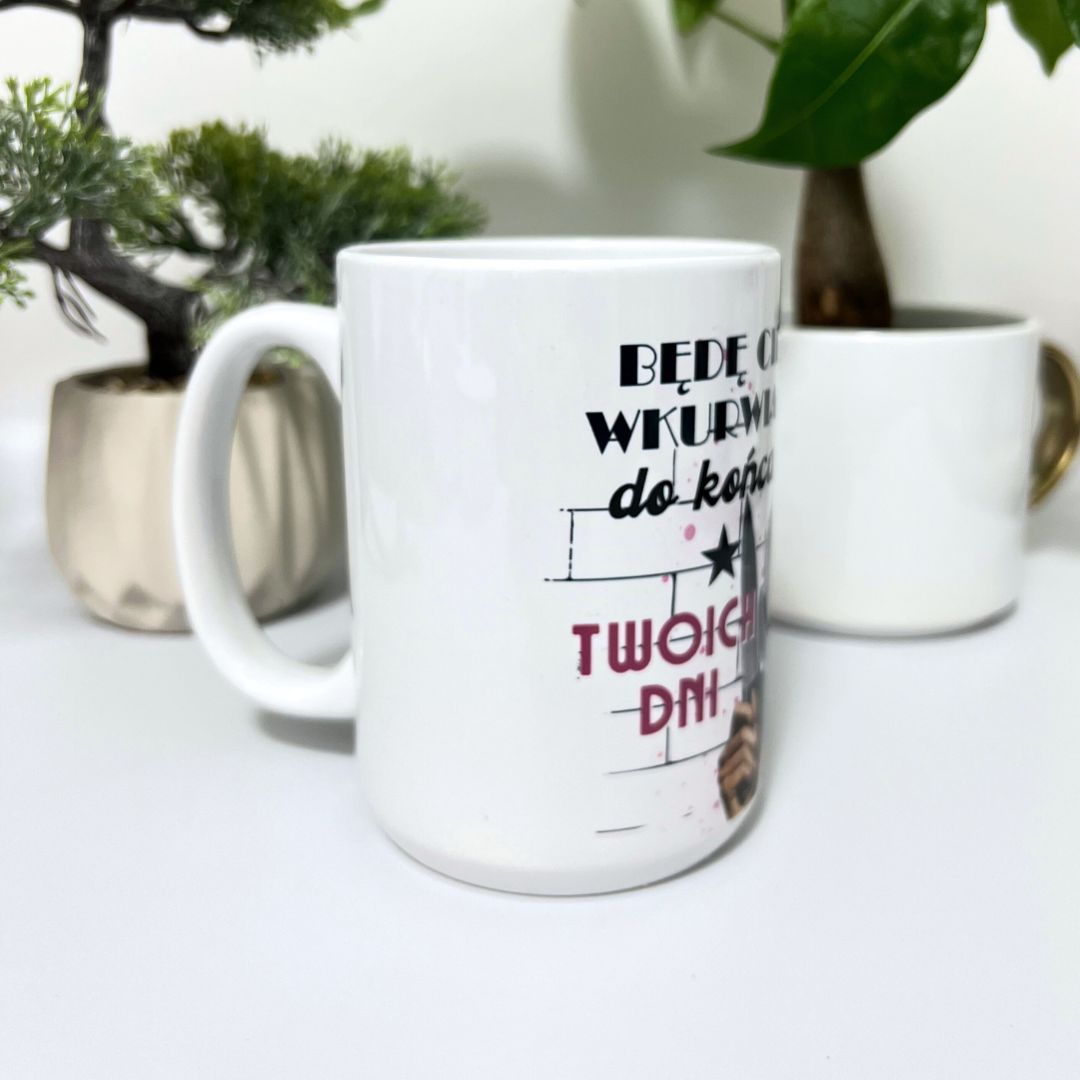 Kubek będę cię wkurwiać do końca Twoich dni dla niej