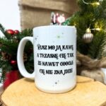 Kubek rusz moją kawę a trzasnę cię tak że nawet google cię nie znajdzie dla niej