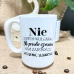 Kubek nie jestem wulgarna po prostu czasami mam zajebiście wyszukane słownictwo