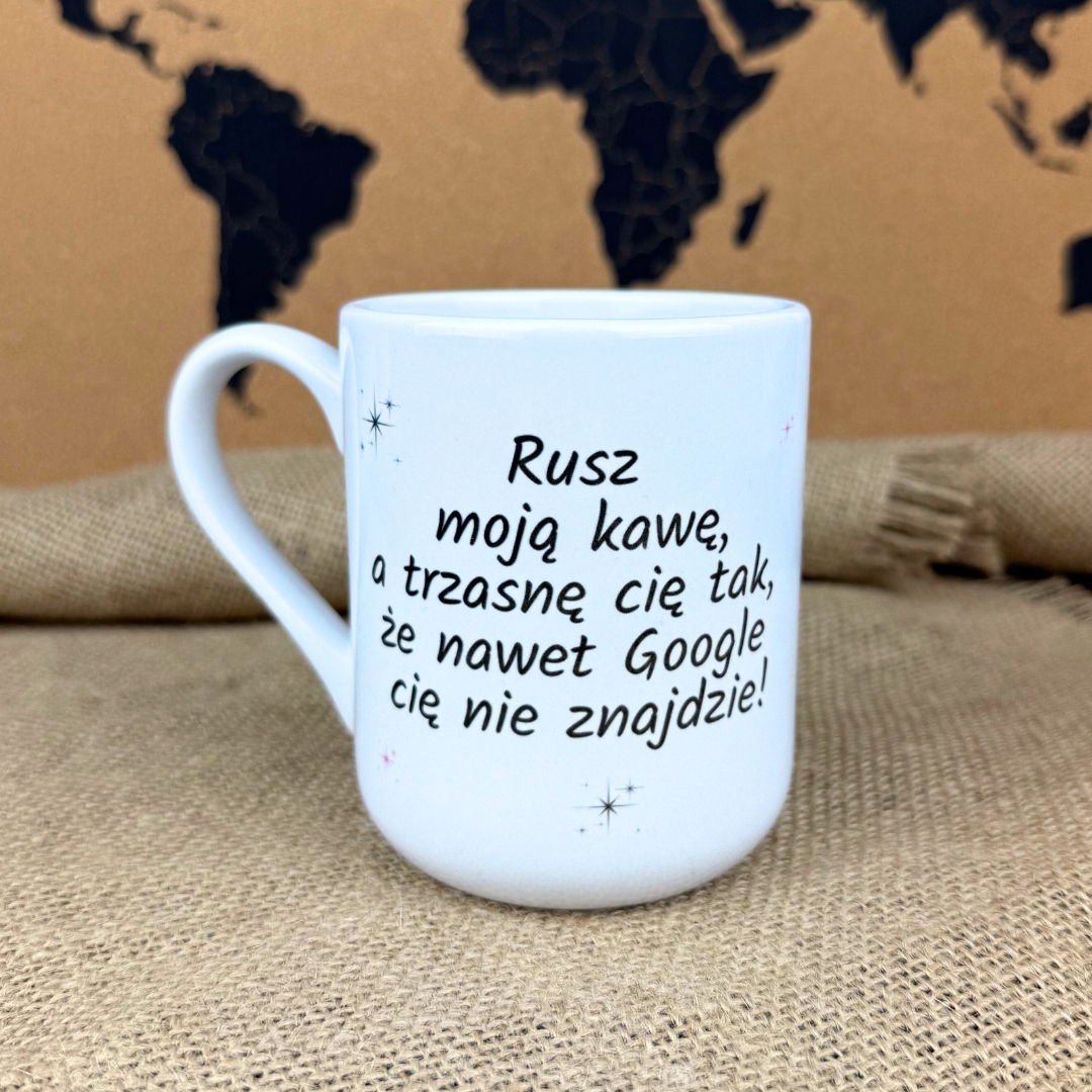Kubek rusz moją kawę a trzasnę cię tak że nawet google cię nie znajdzie