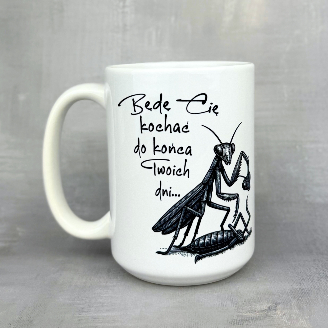 Kubek będę cię kochać do końca Twoich dni (modliszka) kubek dla niej