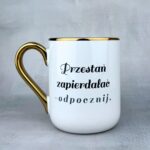 Kubek przestań zapierdalać - odpocznij (mała złośnica) 330ml złoty elegant