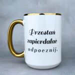 Kubek przestań zapierdalać - odpocznij (mała złośnica) 450ml złoty