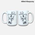 Kubek co ty kurwa miauczysz (z kotem) 450ml klasyczny