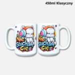 Kubek nie słucham cię 450ml klasyczny
